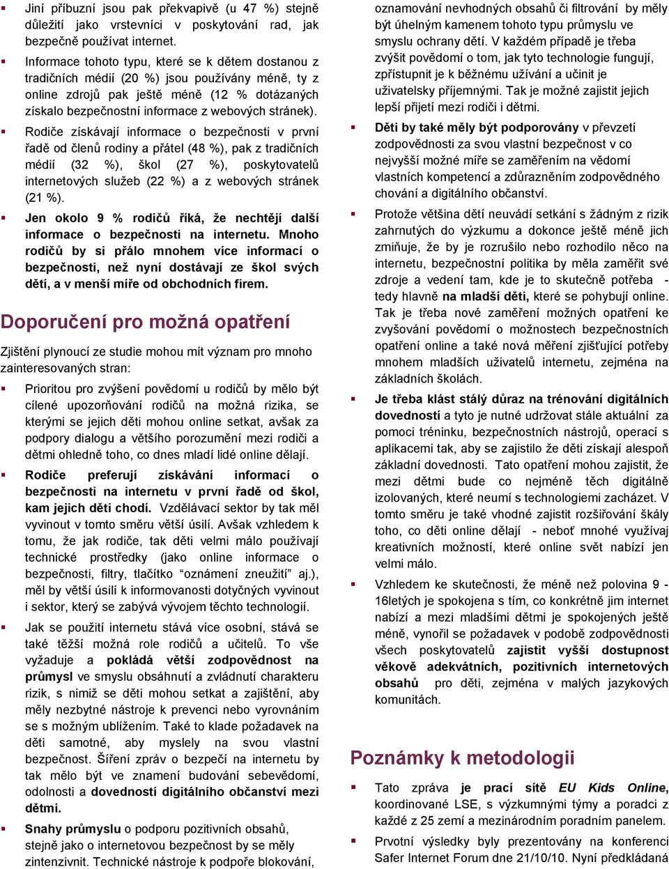 Rodiče získávají informace o bezpečnosti v první řadě od členů rodiny a přátel (48 %), pak z tradičních médií (32 %), škol (27 %), poskytovatelů internetových služeb (22 %) a z webových stránek (21