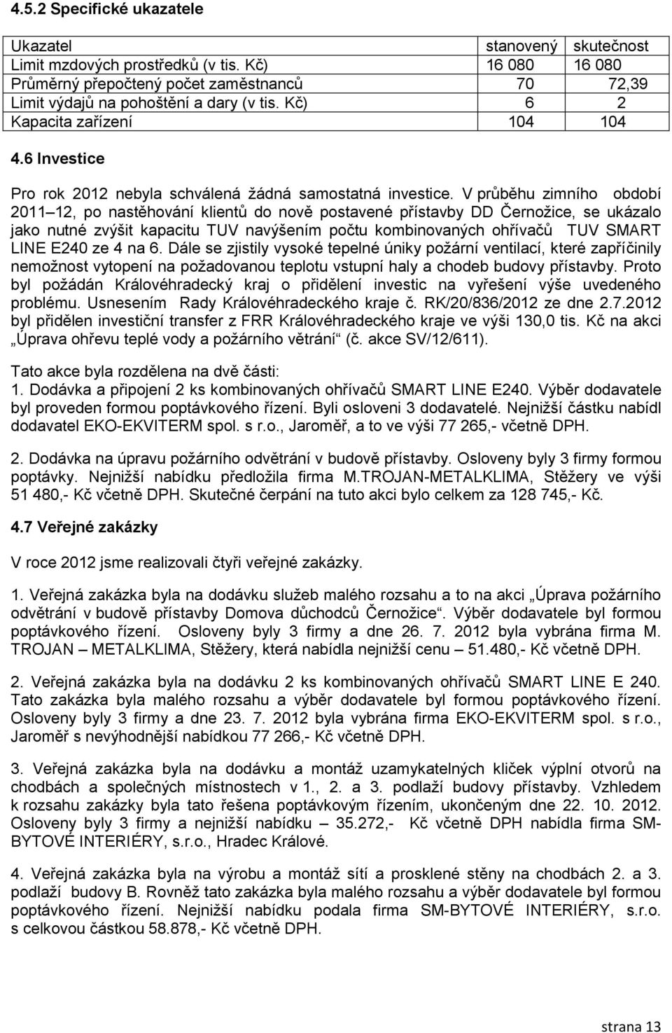 V průběhu zimního období 2011 12, po nastěhování klientů do nově postavené přístavby DD Černožice, se ukázalo jako nutné zvýšit kapacitu TUV navýšením počtu kombinovaných ohřívačů TUV SMART LINE E240