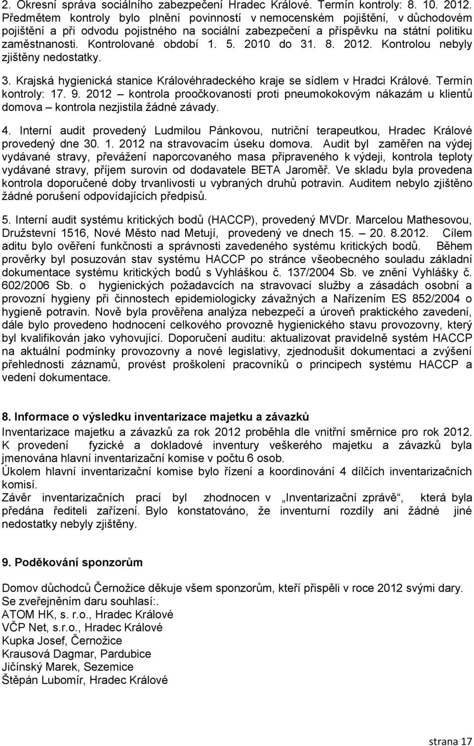 Kontrolované období 1. 5. 2010 do 31. 8. 2012. Kontrolou nebyly zjištěny nedostatky. 3. Krajská hygienická stanice Královéhradeckého kraje se sídlem v Hradci Králové. Termín kontroly: 17. 9.