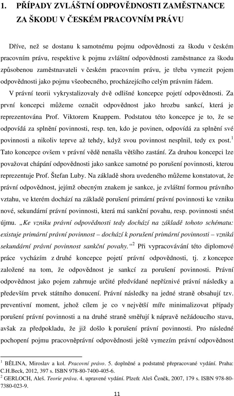 V právní teorii vykrystalizovaly dvě odlišné koncepce pojetí odpovědnosti. Za první koncepci můžeme označit odpovědnost jako hrozbu sankcí, která je reprezentována Prof. Viktorem Knappem.