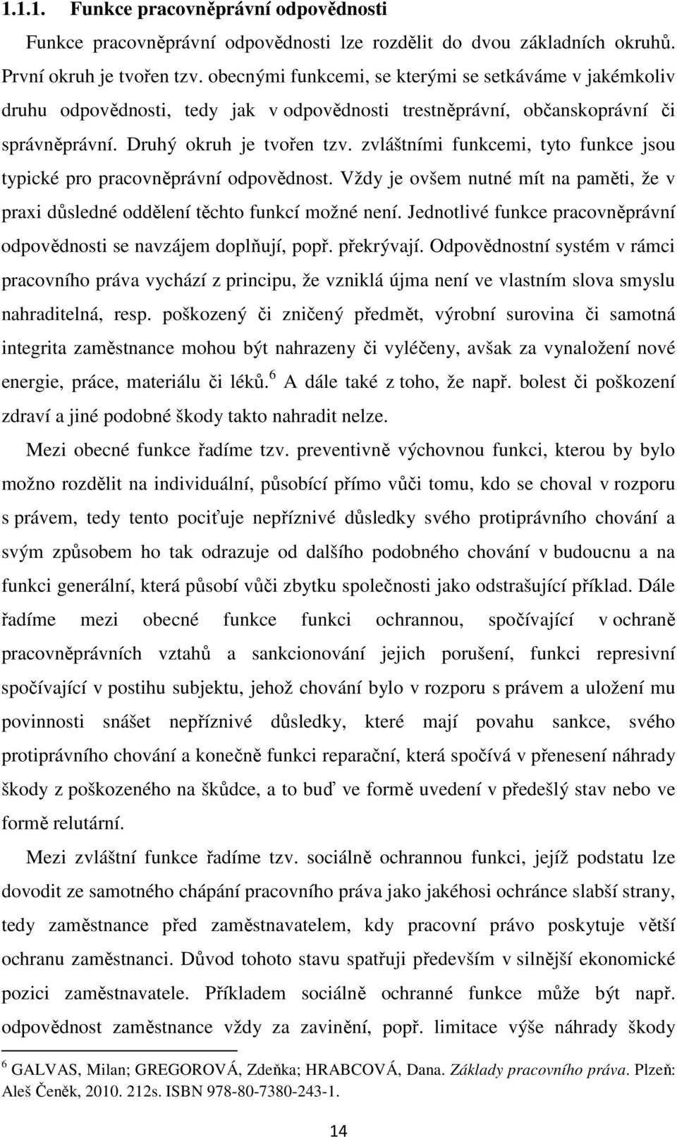 zvláštními funkcemi, tyto funkce jsou typické pro pracovněprávní odpovědnost. Vždy je ovšem nutné mít na paměti, že v praxi důsledné oddělení těchto funkcí možné není.