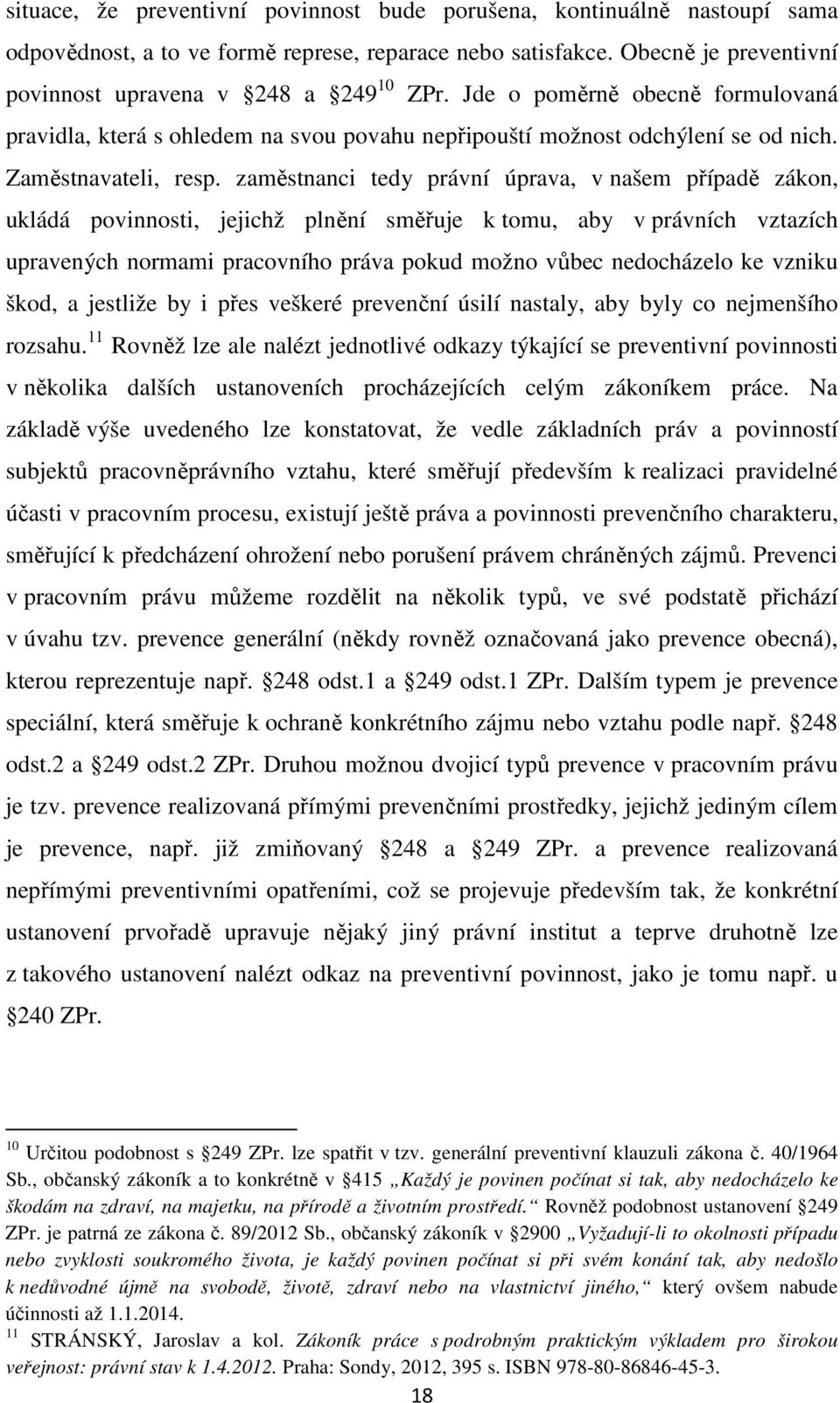 zaměstnanci tedy právní úprava, v našem případě zákon, ukládá povinnosti, jejichž plnění směřuje k tomu, aby v právních vztazích upravených normami pracovního práva pokud možno vůbec nedocházelo ke