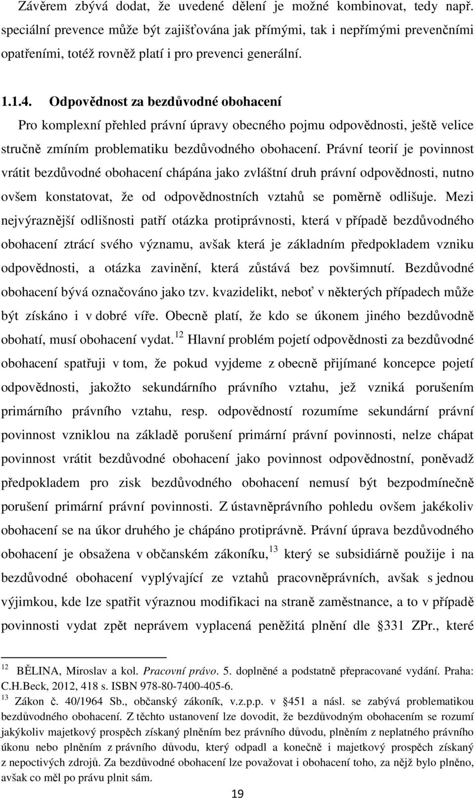 Odpovědnost za bezdůvodné obohacení Pro komplexní přehled právní úpravy obecného pojmu odpovědnosti, ještě velice stručně zmíním problematiku bezdůvodného obohacení.