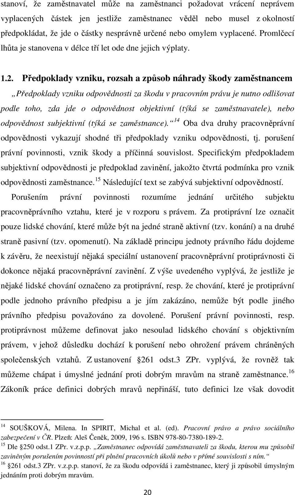 Předpoklady vzniku, rozsah a způsob náhrady škody zaměstnancem Předpoklady vzniku odpovědnosti za škodu v pracovním právu je nutno odlišovat podle toho, zda jde o odpovědnost objektivní (týká se