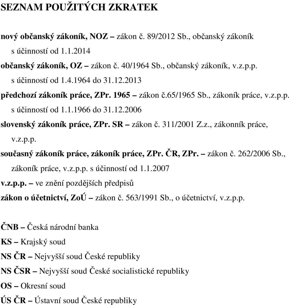 z.p.p. současný zákoník práce, zákoník práce, ZPr. ČR, ZPr. zákon č. 262/2006 Sb., zákoník práce, v.z.p.p. s účinností od 1.1.2007 v.z.p.p. ve znění pozdějších předpisů zákon o účetnictví, ZoÚ zákon č.