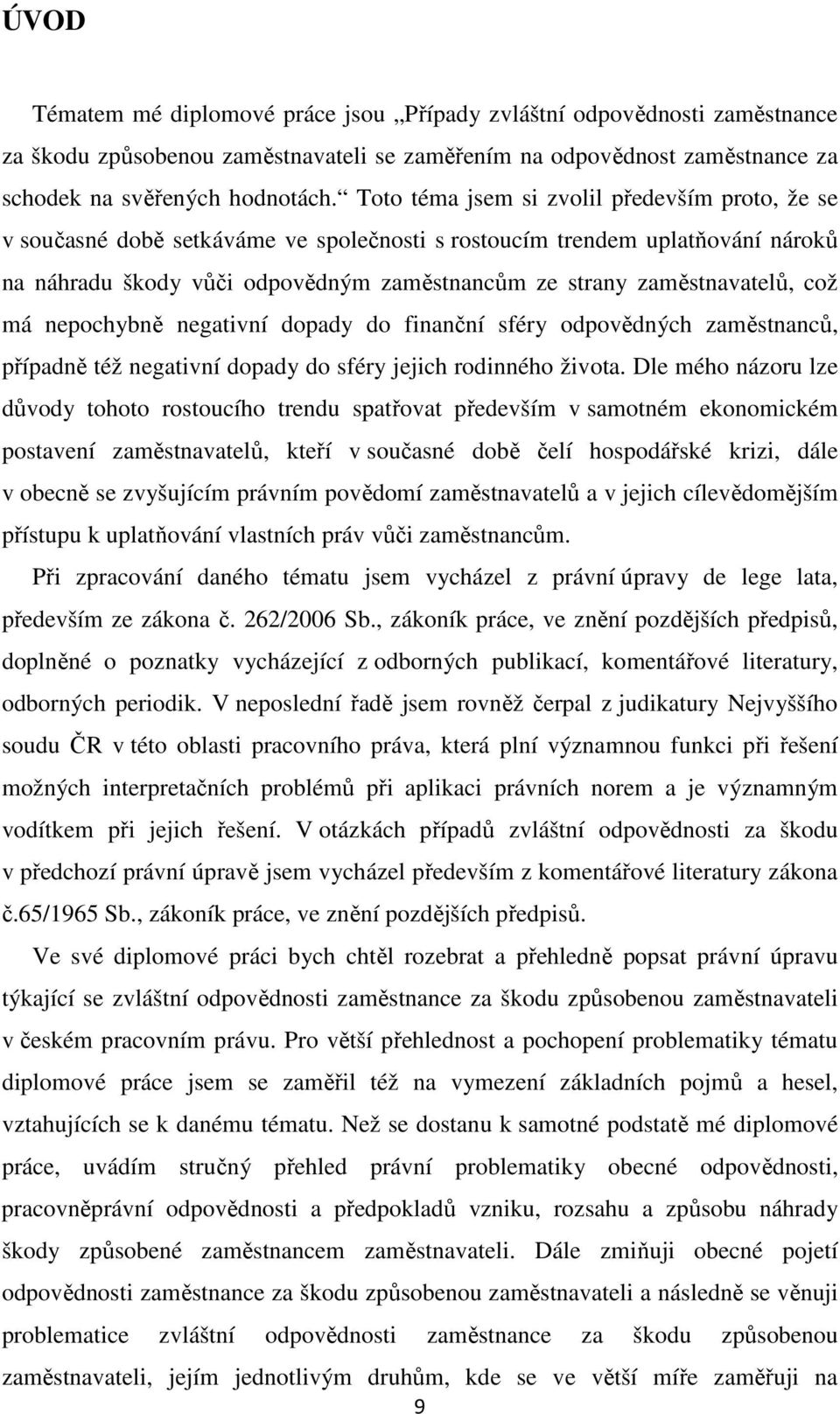 což má nepochybně negativní dopady do finanční sféry odpovědných zaměstnanců, případně též negativní dopady do sféry jejich rodinného života.