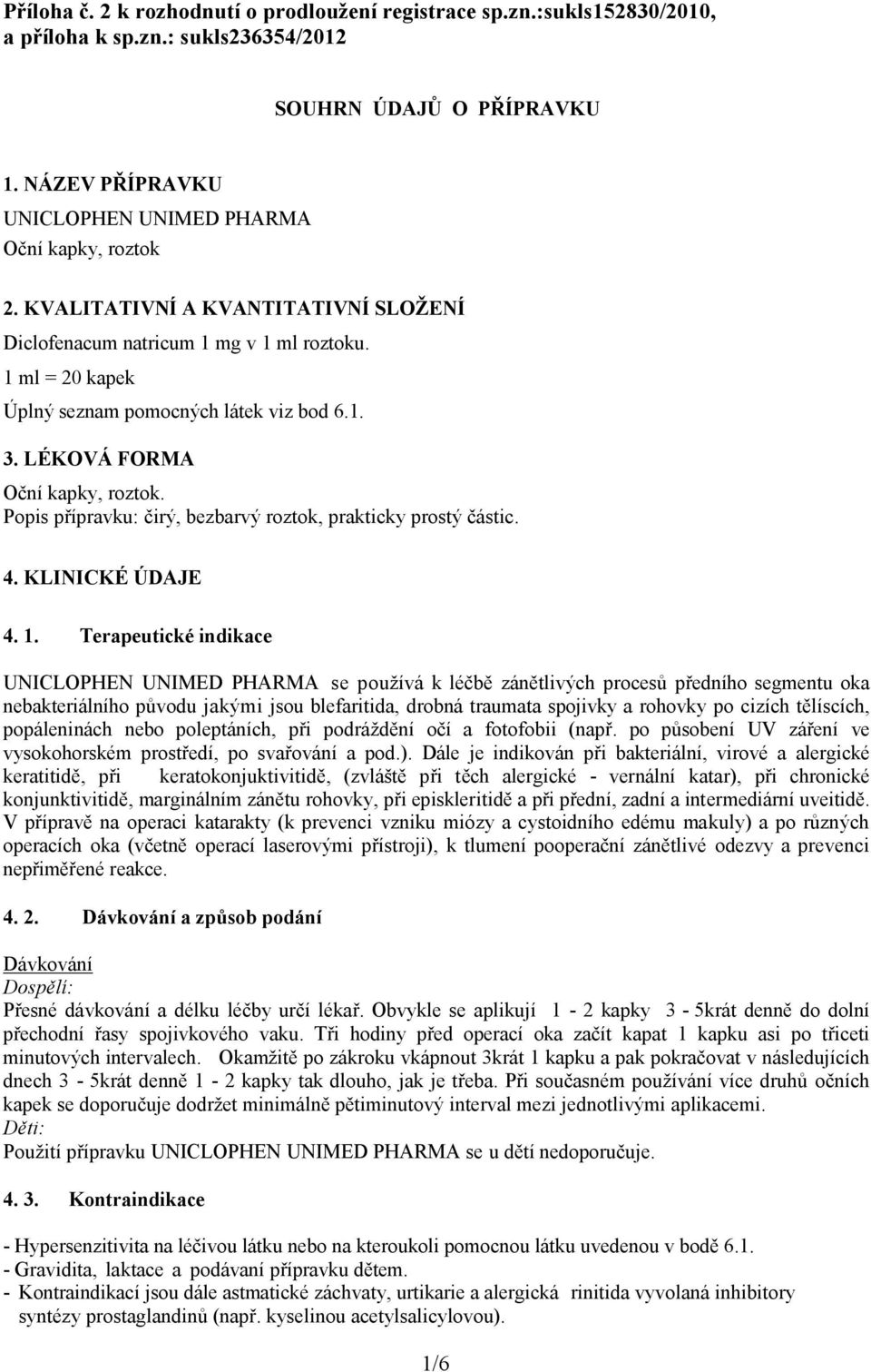 LÉKOVÁ FORMA Oční kapky, roztok. Popis přípravku: čirý, bezbarvý roztok, prakticky prostý částic. 4. KLINICKÉ ÚDAJE 4. 1.