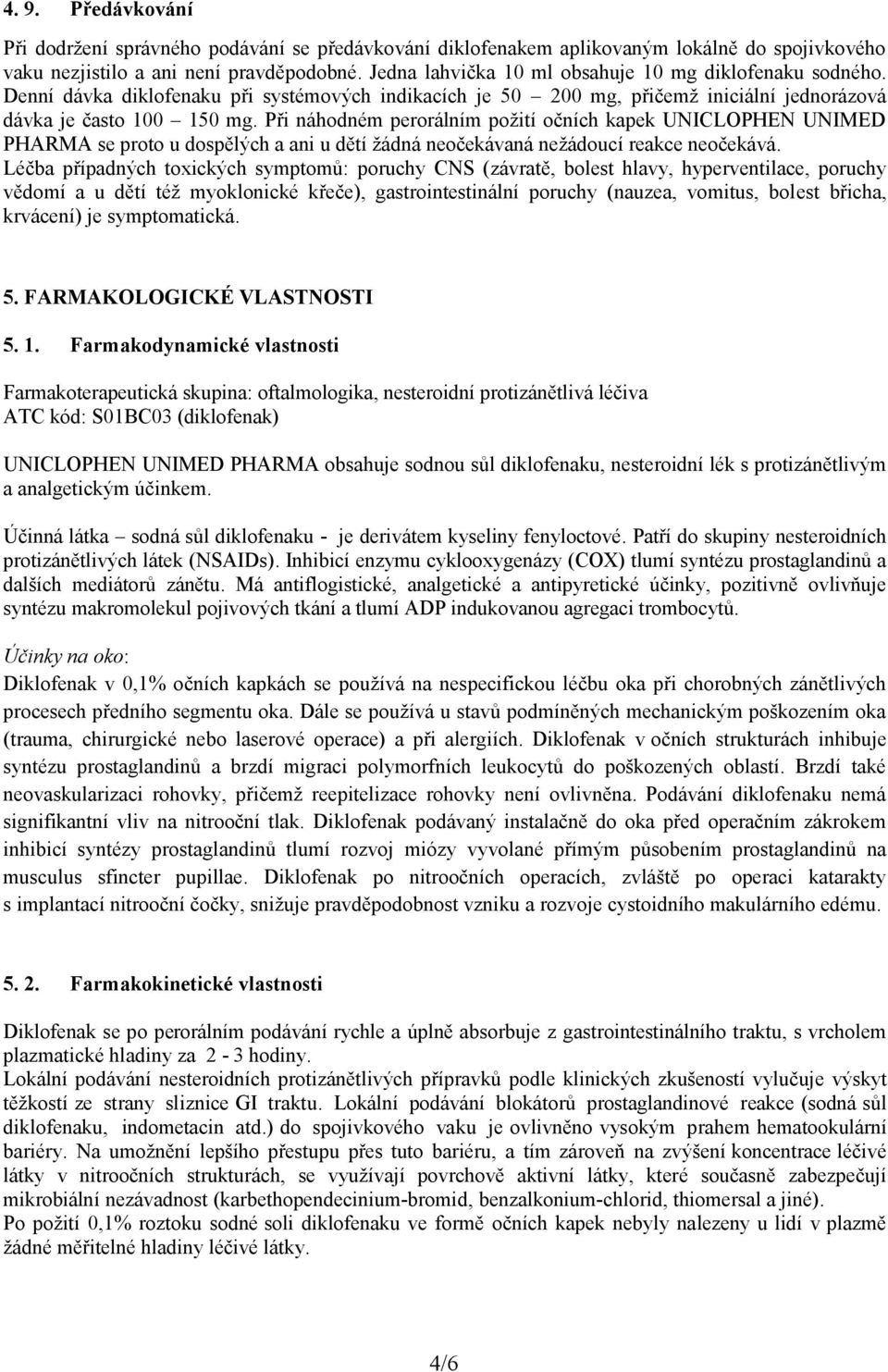 Při náhodném perorálním požití očních kapek UNICLOPHEN UNIMED PHARMA se proto u dospělých a ani u dětí žádná neočekávaná nežádoucí reakce neočekává.