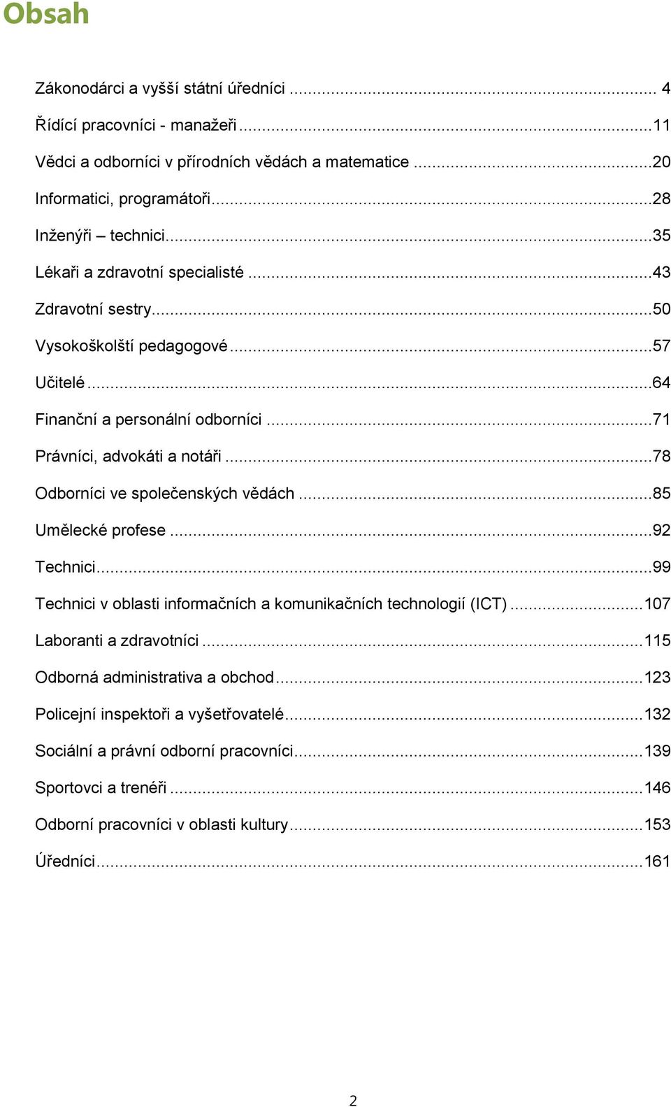 ..78 Odborníci ve společenských vědách...85 Umělecké profese...92 Technici...99 Technici v oblasti informačních a komunikačních technologií (ICT)... 107 Laboranti a zdravotníci.