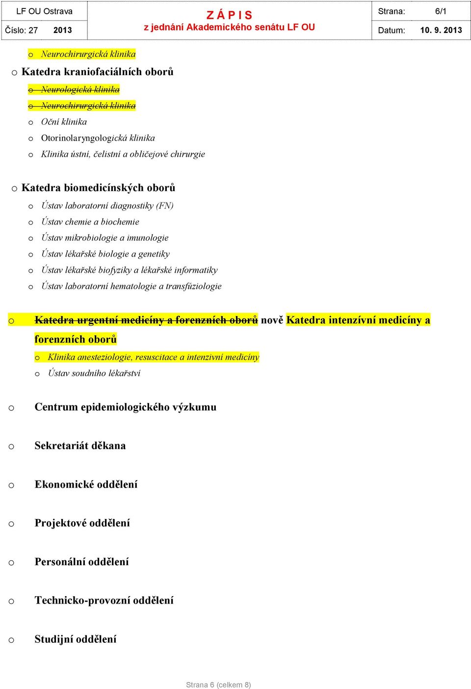 lékařské bifyziky a lékařské infrmatiky Ústav labratrní hematlgie a transfúzilgie Katedra urgentní medicíny a frenzních brů nvě Katedra intenzívní medicíny a frenzních brů Klinika anestezilgie,