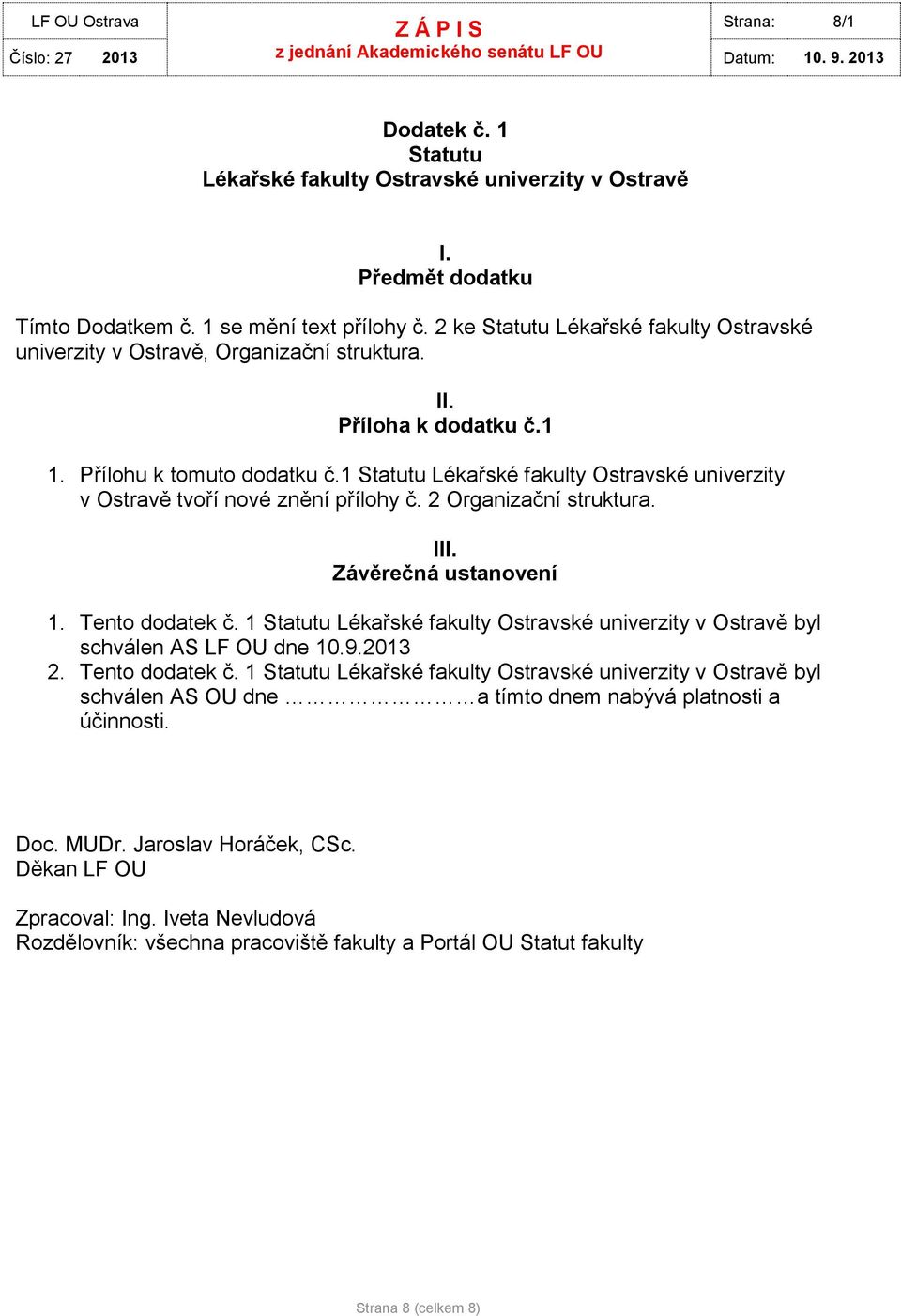 1 Statutu Lékařské fakulty Ostravské univerzity v Ostravě tvří nvé znění přílhy č. 2 Organizační struktura. III. Závěrečná ustanvení 1. Tent ddatek č.