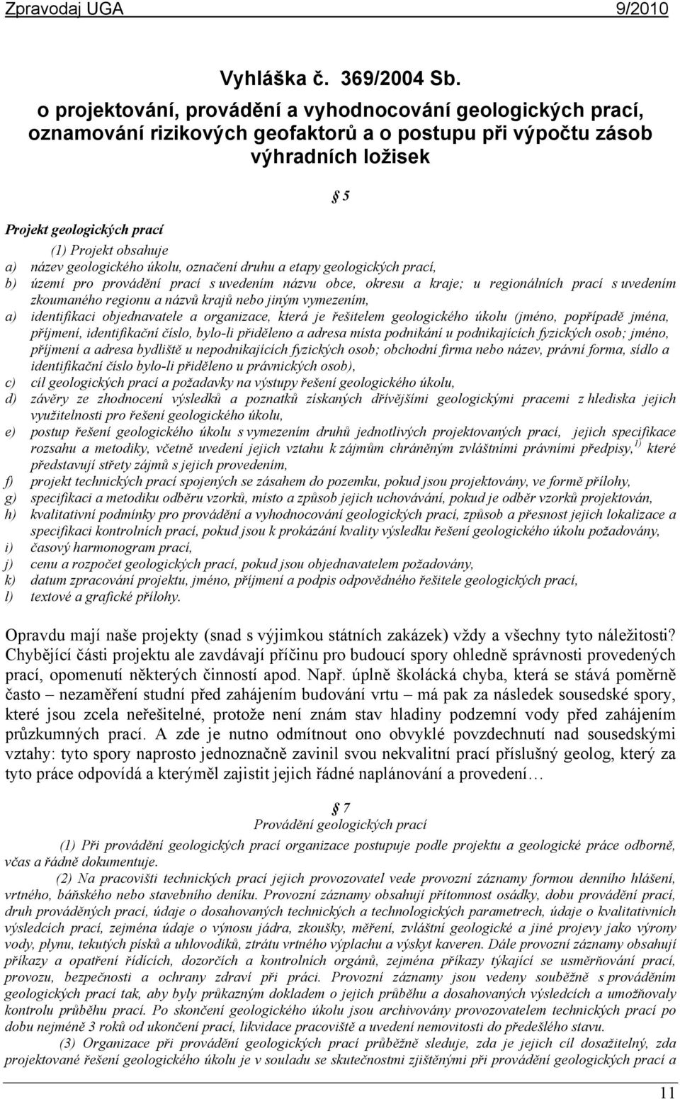 název geologického úkolu, označení druhu a etapy geologických prací, b) území pro provádění prací s uvedením názvu obce, okresu a kraje; u regionálních prací s uvedením zkoumaného regionu a názvů