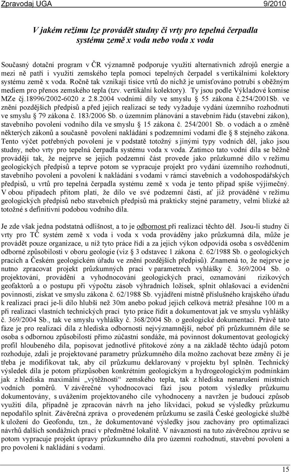 Ročně tak vznikají tisíce vrtů do nichž je umísťováno potrubí s oběžným mediem pro přenos zemského tepla (tzv. vertikální kolektory). Ty jsou podle Výkladové komise MZe čj.189