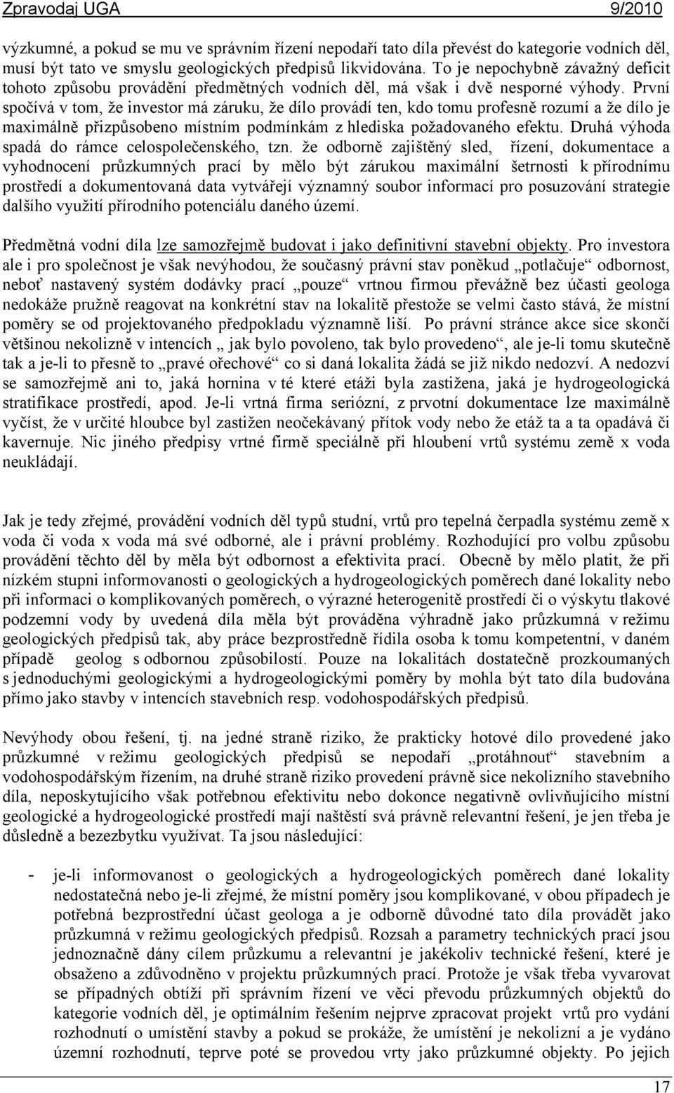 První spočívá v tom, že investor má záruku, že dílo provádí ten, kdo tomu profesně rozumí a že dílo je maximálně přizpůsobeno místním podmínkám z hlediska požadovaného efektu.