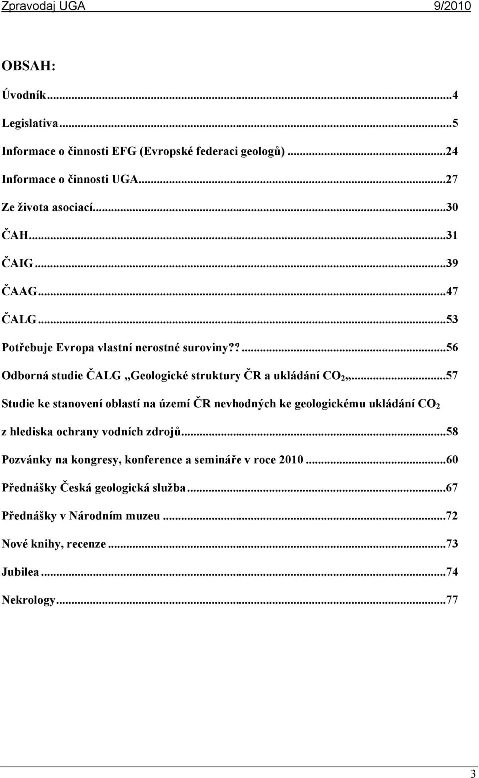 ..57 Studie ke stanovení oblastí na území ČR nevhodných ke geologickému ukládání CO 2 z hlediska ochrany vodních zdrojů.