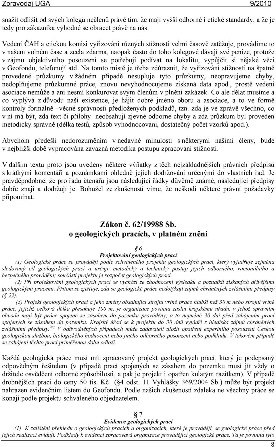 objektivního posouzení se potřebují podívat na lokalitu, vypůjčit si nějaké věci v Geofondu, telefonují atd.