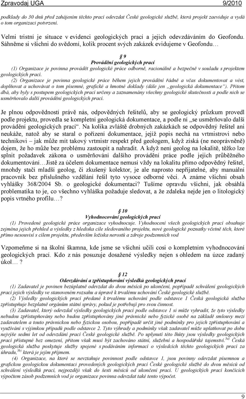 Sáhněme si všichni do svědomí, kolik procent svých zakázek evidujeme v Geofondu 9 Provádění geologických prací (1) Organizace je povinna provádět geologické práce odborně, racionálně a bezpečně v