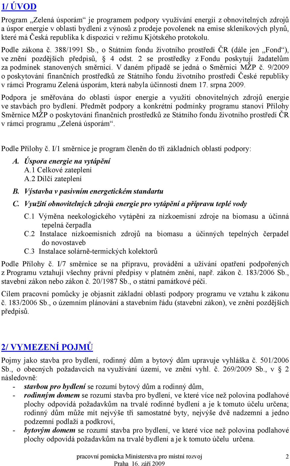 2 se prostředky z Fondu poskytují žadatelům za podmínek stanovených směrnicí. V daném případě se jedná o Směrnici MŽP č.