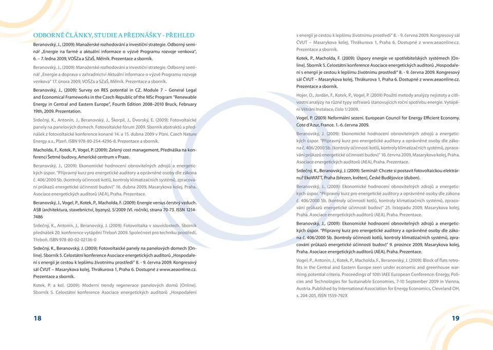 , (2009): Manažerské rozhodování a investiční strategie. Odborný seminář Energie a doprava v zahradnictví Aktuální informace o výzvě Programu rozvoje venkova 17. února 2009, VOŠZa a SZaŠ, Mělník.