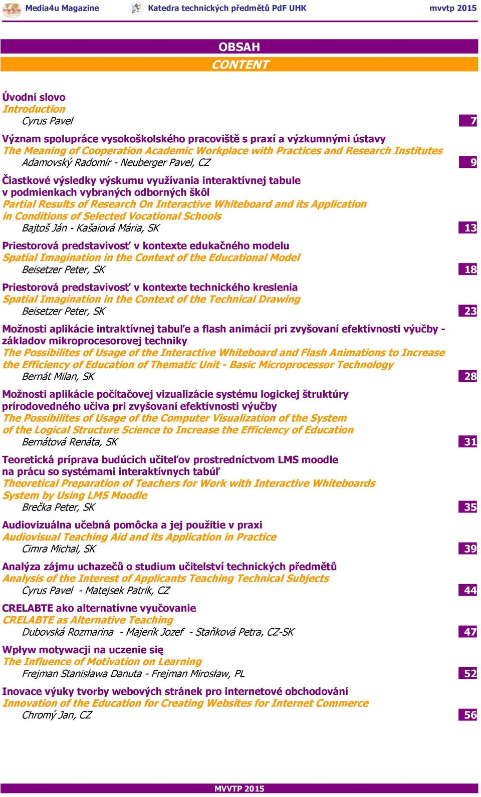 Interactive Whiteboard and its Application in Conditions of Selected Vocational Schools Bajtoš Ján - Kašaiová Mária, SK 13 Priestorová predstavivosť v kontexte edukačného modelu Spatial Imagination