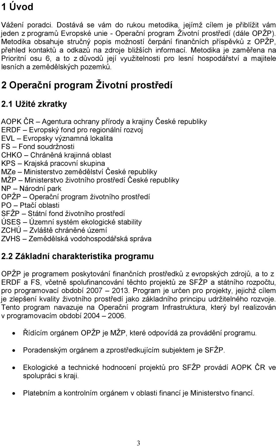 Metodika je zaměřena na Prioritní osu 6, a to z důvodů její využitelnosti pro lesní hospodářství a majitele lesních a zemědělských pozemků. 2 Operační program Životní prostředí 2.