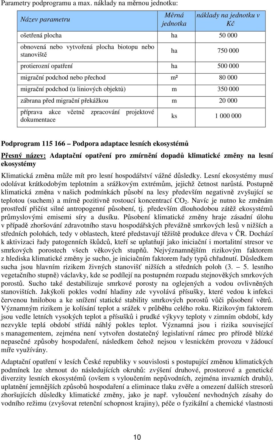 migrační podchod nebo přechod m² 80 000 migrační podchod (u liniových objektů) m 350 000 zábrana před migrační překážkou m 20 000 příprava akce včetně zpracování projektové dokumentace ks 1 000 000