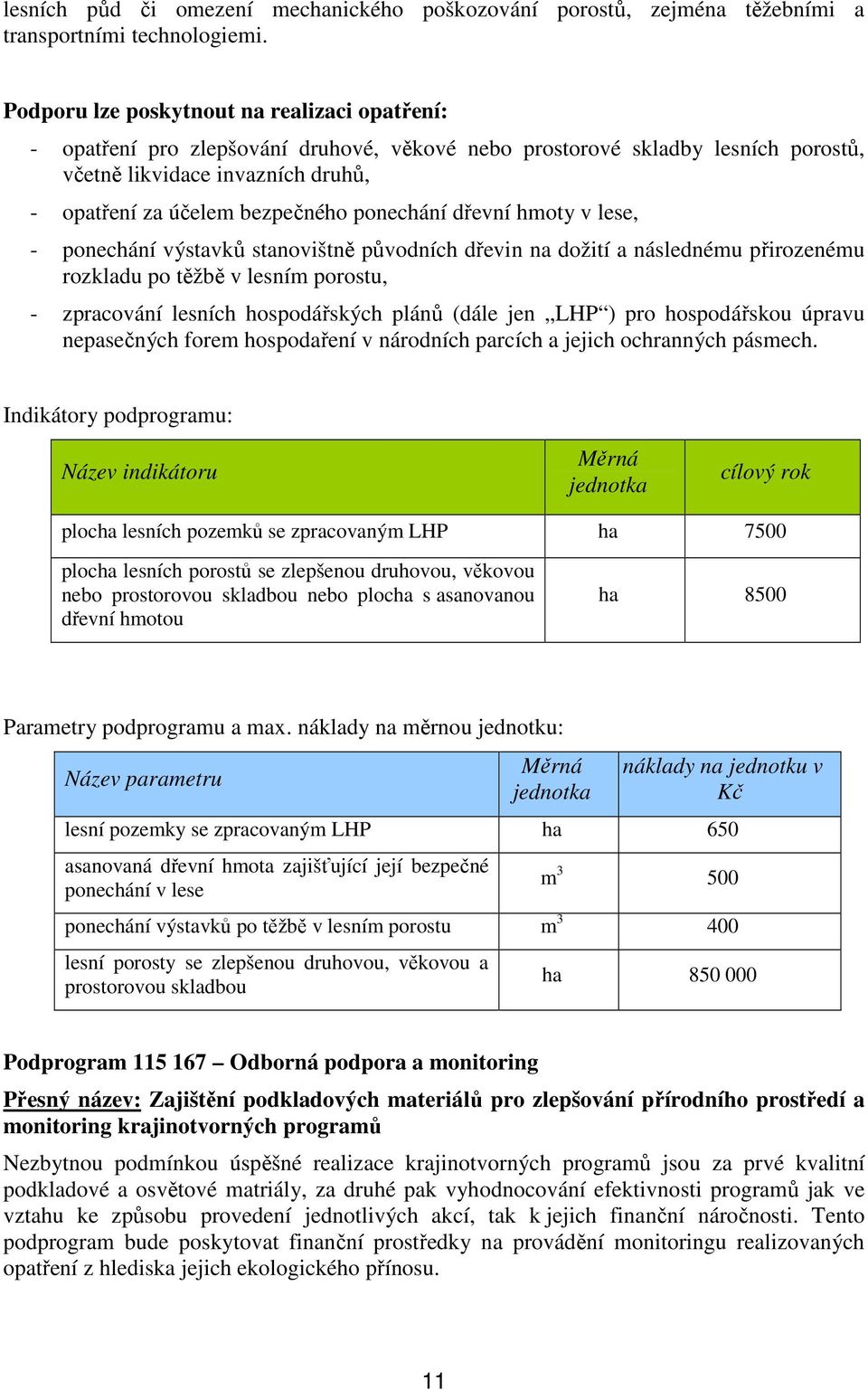 ponechání dřevní hmoty v lese, - ponechání výstavků stanovištně původních dřevin na dožití a následnému přirozenému rozkladu po těžbě v lesním porostu, - zpracování lesních hospodářských plánů (dále