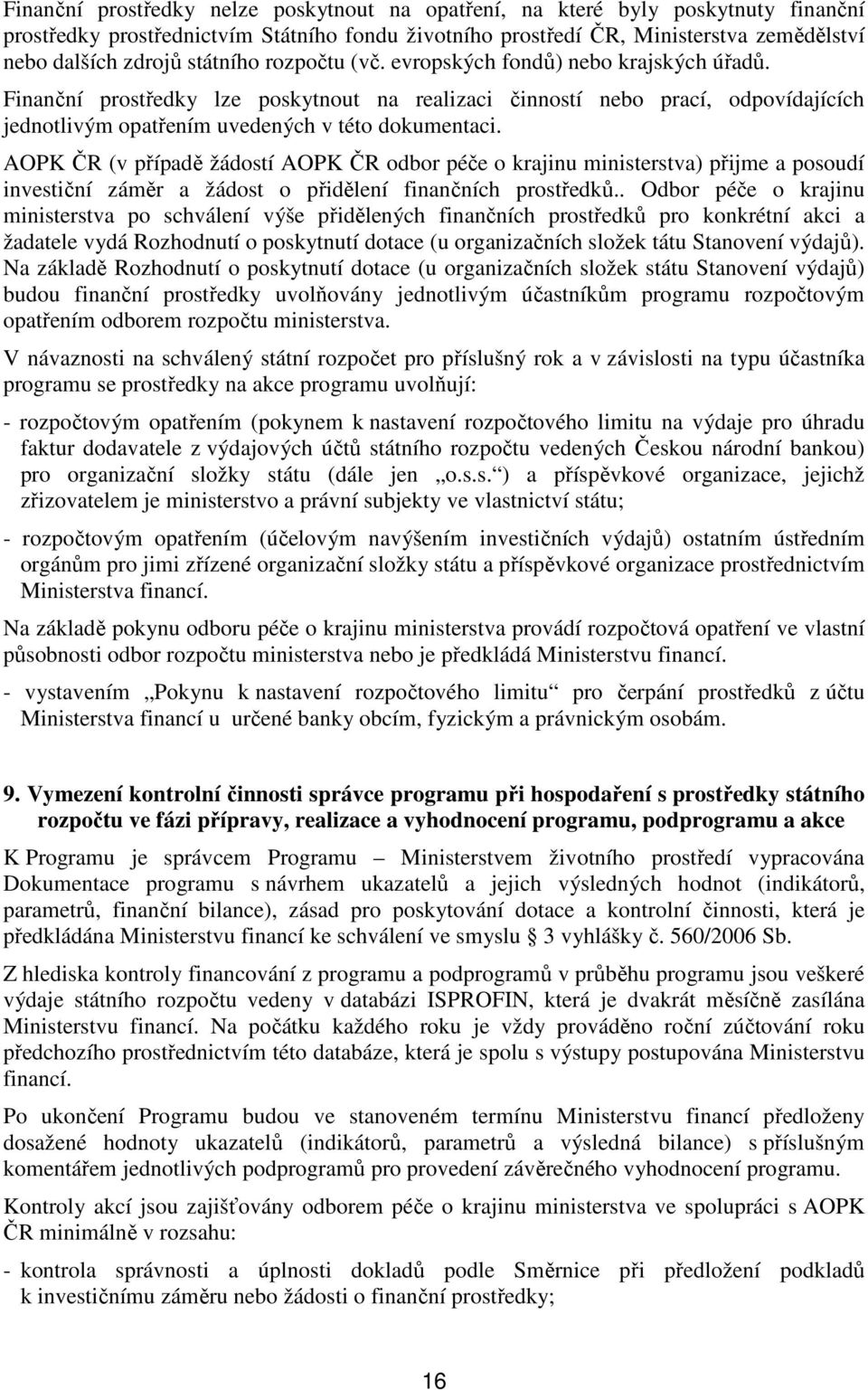 AOPK ČR (v případě žádostí AOPK ČR odbor péče o krajinu ministerstva) přijme a posoudí investiční záměr a žádost o přidělení finančních prostředků.