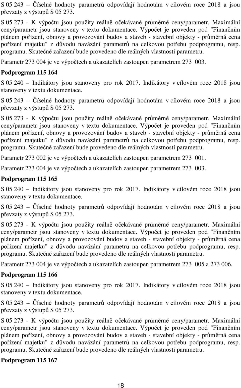 Výpočet je proveden pod "Finančním plánem pořízení, obnovy a provozování budov a staveb - stavební objekty - průměrná cena pořízení majetku" z důvodu navázání parametrů na celkovou potřebu