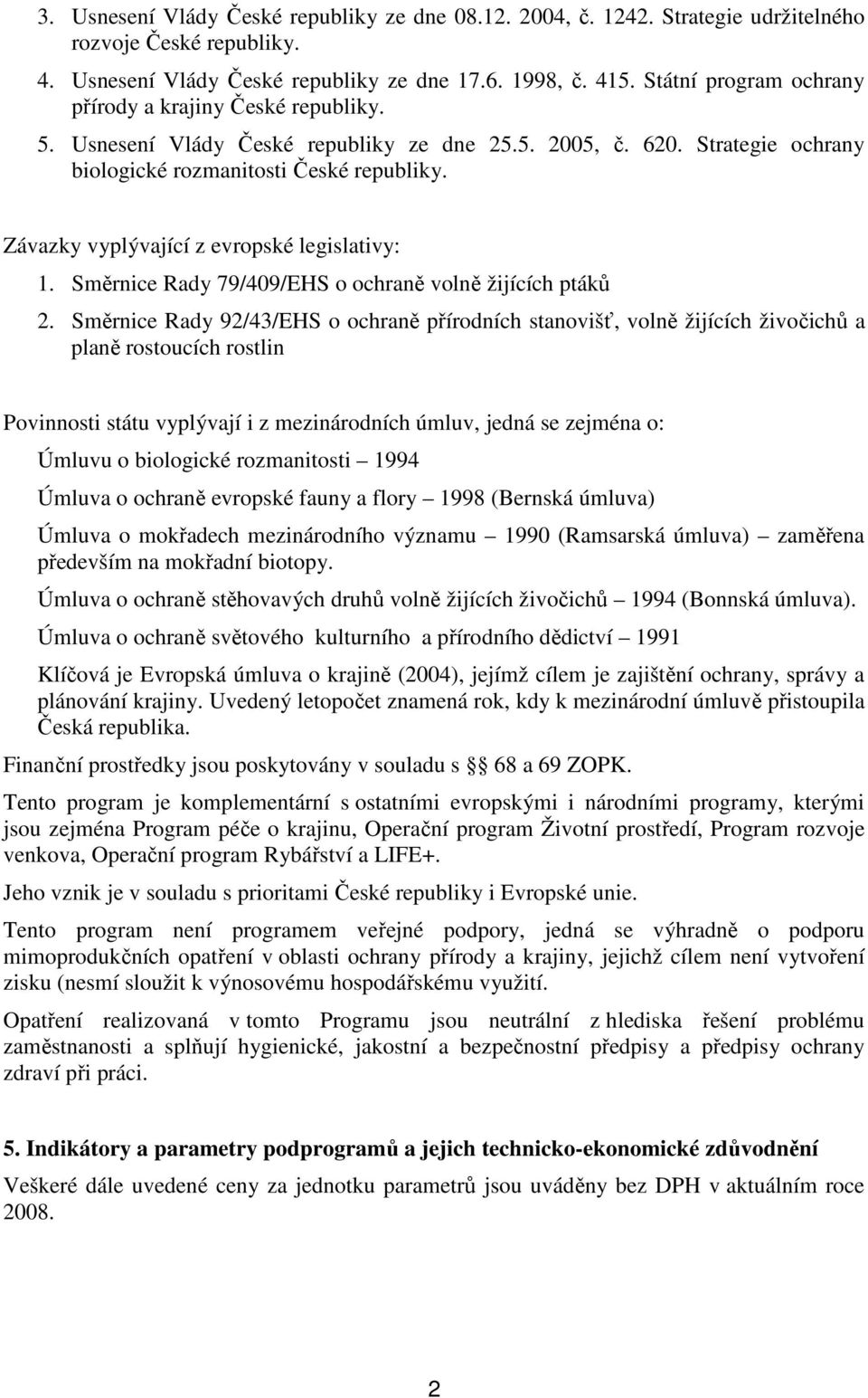 Závazky vyplývající z evropské legislativy: 1. Směrnice Rady 79/409/EHS o ochraně volně žijících ptáků 2.