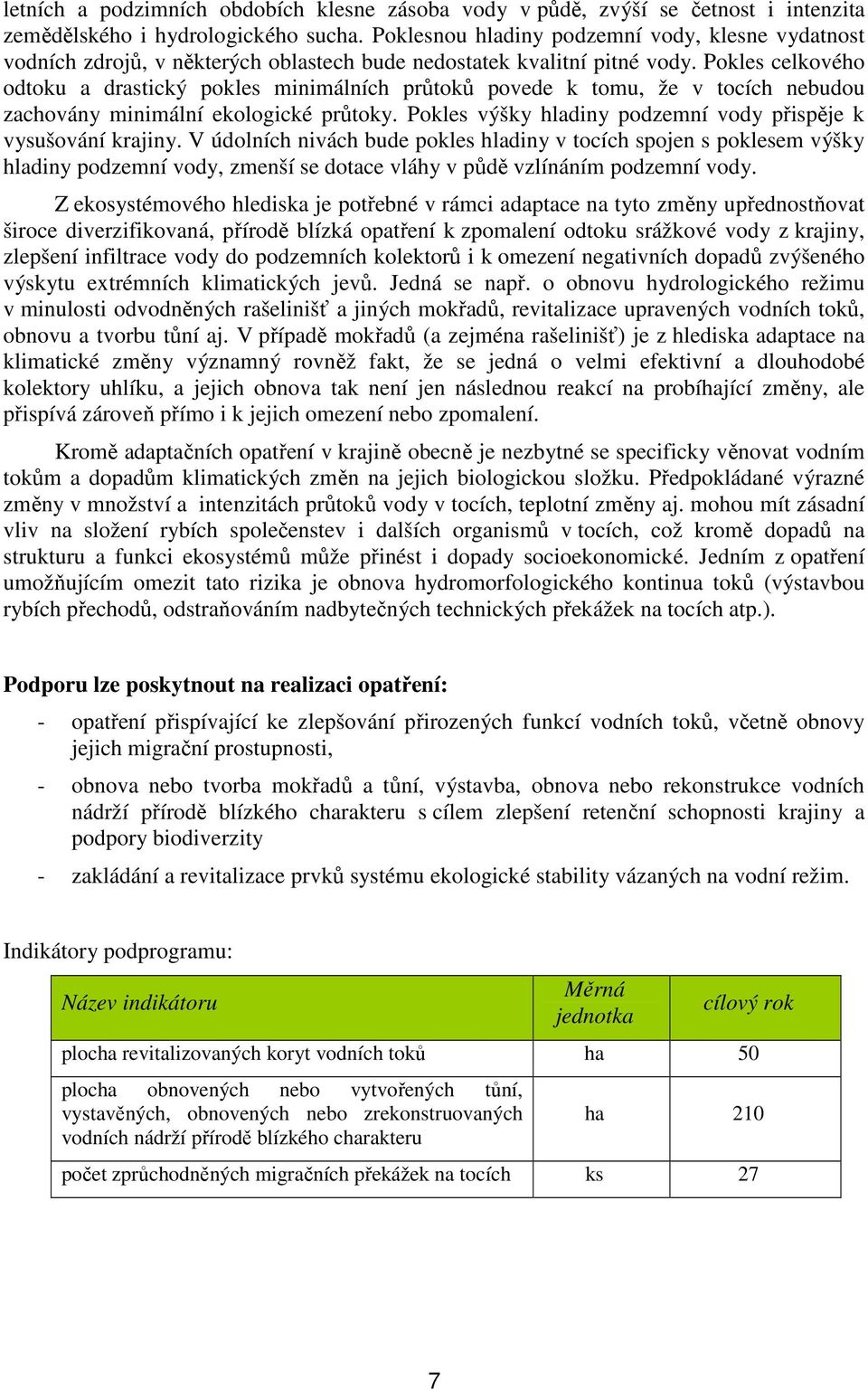 Pokles celkového odtoku a drastický pokles minimálních průtoků povede k tomu, že v tocích nebudou zachovány minimální ekologické průtoky.