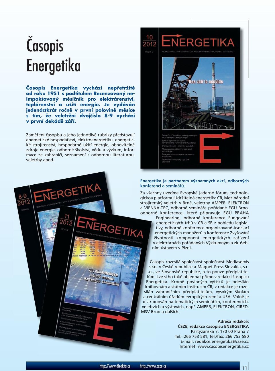 Zaměření časopisu a jeho jednotlivé rubriky představují energetické hospodářství, elektroenergetiku, energetické strojírenství, hospodárné užití energie, obnovitelné zdroje energie, odborné školství,