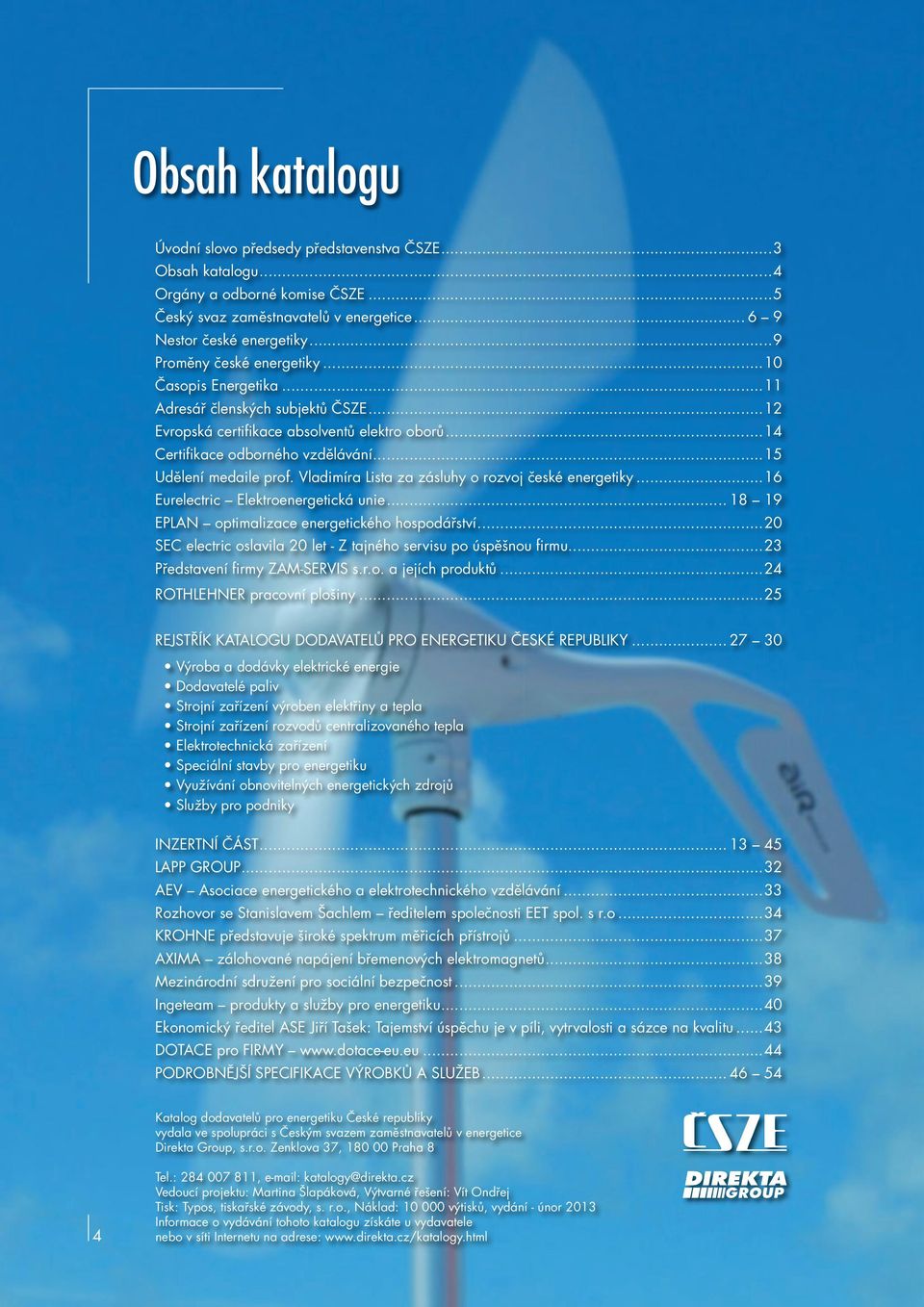 ..15 Udělení medaile prof. Vladimíra Lista za zásluhy o rozvoj české energetiky...16 Eurelectric Elektroenergetická unie... 18 19 EPLAN optimalizace energetického hospodářství.