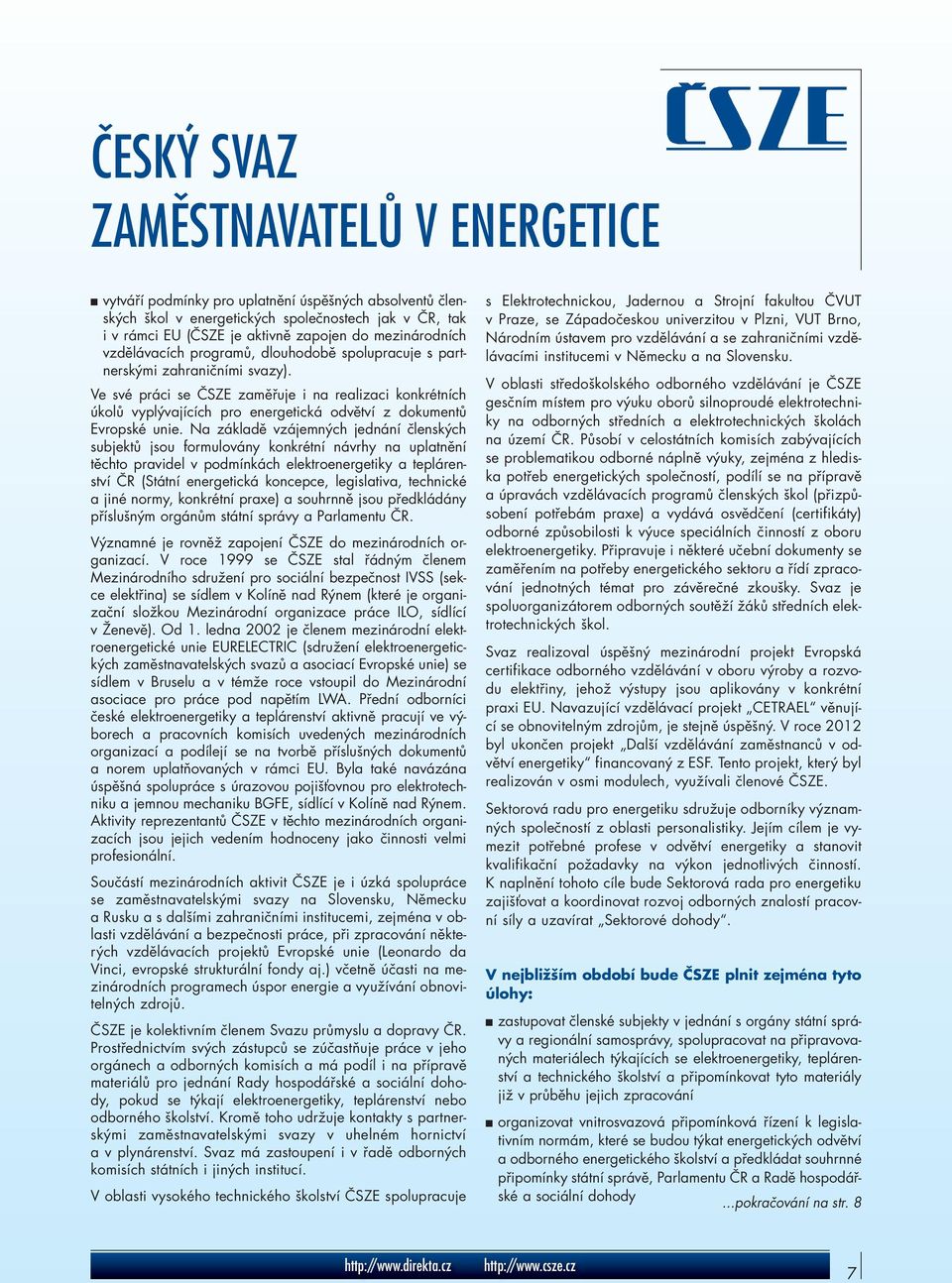 Ve své práci se ČSZE zaměřuje i na realizaci konkrétních úkolů vyplývajících pro energetická odvětví z dokumentů Evropské unie.