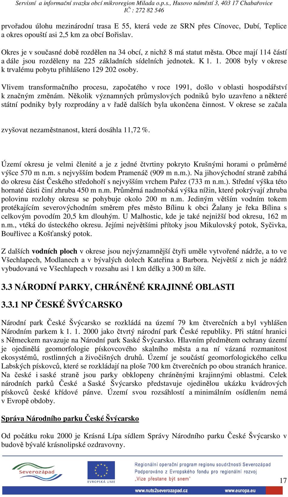 Vlivem transformačního procesu, započatého v roce 1991, došlo v oblasti hospodářství k značným změnám.