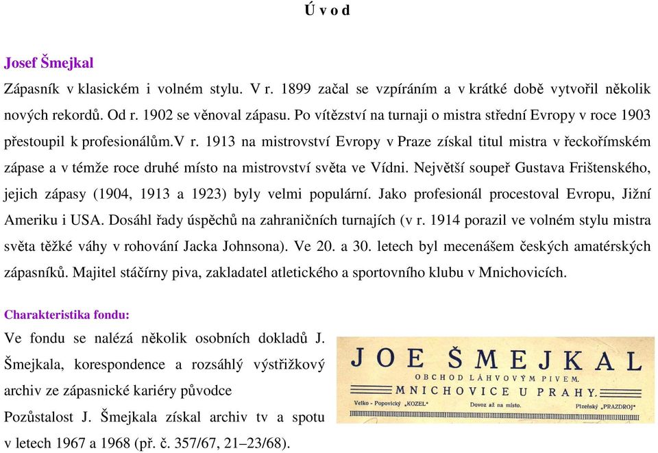 Největší soupeř Gustava Frištenského, jejich zápasy (1904, 1913 a 1923) byly velmi populární. Jako profesionál procestoval Evropu, Jižní Ameriku i USA.