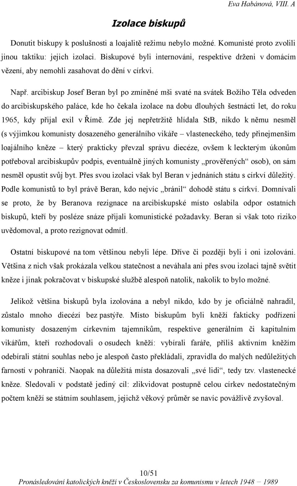 arcibiskup Josef Beran byl po zmíněné mši svaté na svátek Božího Těla odveden do arcibiskupského paláce, kde ho čekala izolace na dobu dlouhých šestnácti let, do roku 1965, kdy přijal exil v Římě.