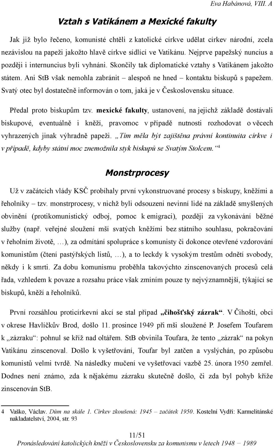 Nejprve papežský nuncius a později i internuncius byli vyhnáni. Skončily tak diplomatické vztahy s Vatikánem jakožto státem. Ani StB však nemohla zabránit alespoň ne hned kontaktu biskupů s papežem.