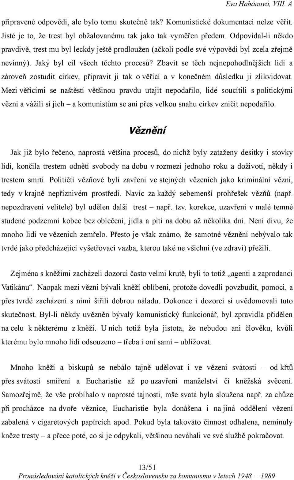 Zbavit se těch nejnepohodlnějších lidí a zároveň zostudit církev, připravit ji tak o věřící a v konečném důsledku ji zlikvidovat.