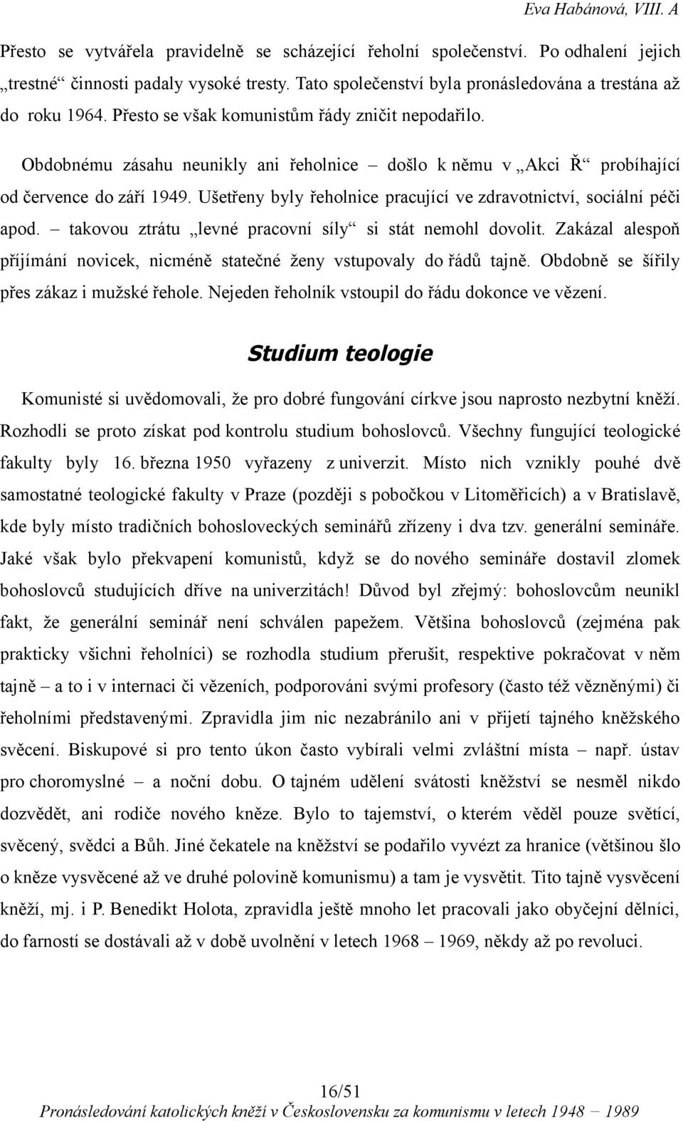 Ušetřeny byly řeholnice pracující ve zdravotnictví, sociální péči apod. takovou ztrátu levné pracovní síly si stát nemohl dovolit.