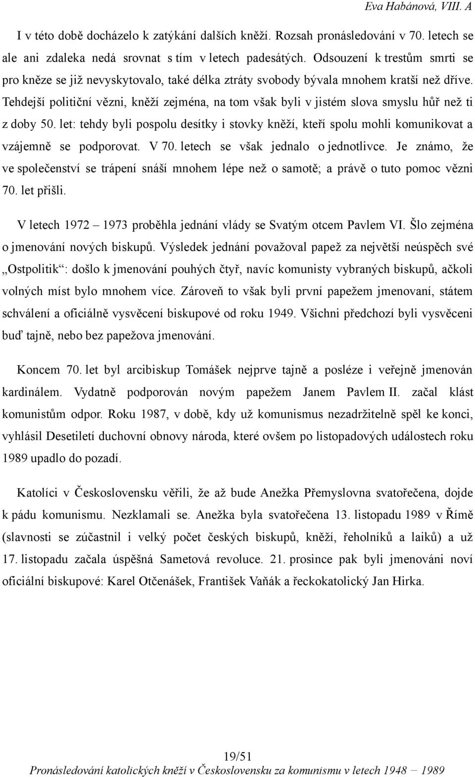 Tehdejší političní vězni, kněží zejména, na tom však byli v jistém slova smyslu hůř než ti z doby 50.