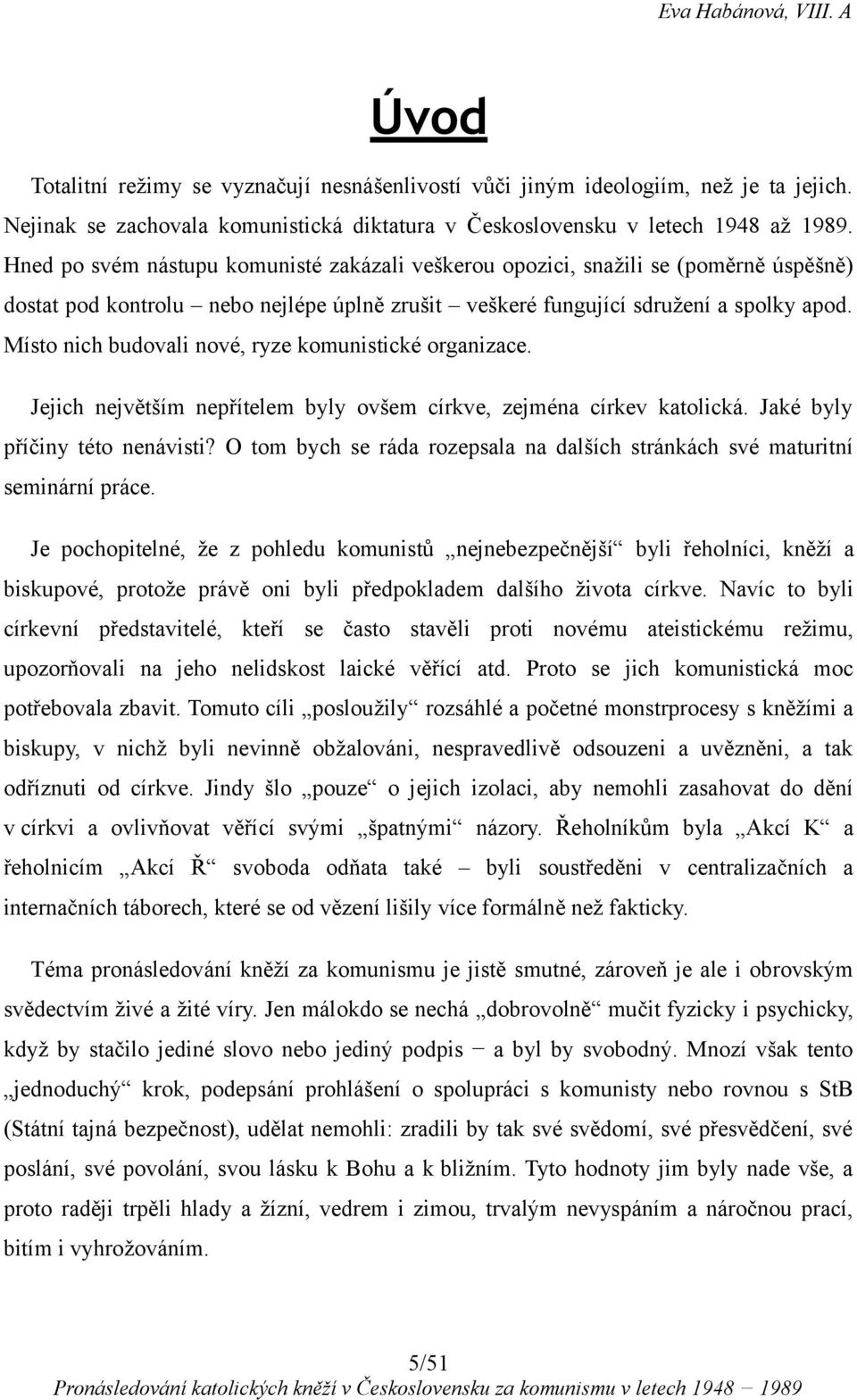 Místo nich budovali nové, ryze komunistické organizace. Jejich největším nepřítelem byly ovšem církve, zejména církev katolická. Jaké byly příčiny této nenávisti?