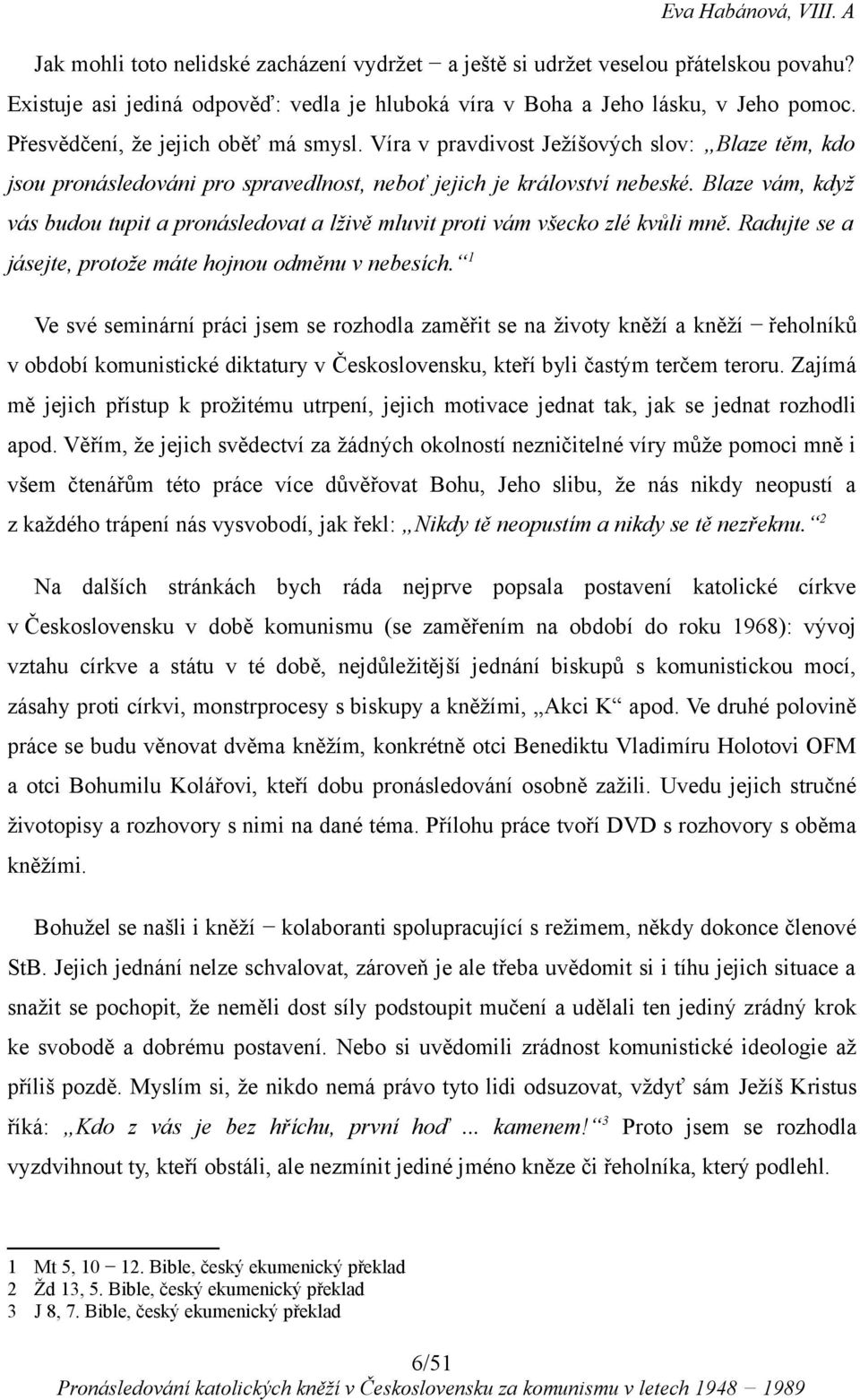 Blaze vám, když vás budou tupit a pronásledovat a lživě mluvit proti vám všecko zlé kvůli mně. Radujte se a jásejte, protože máte hojnou odměnu v nebesích.