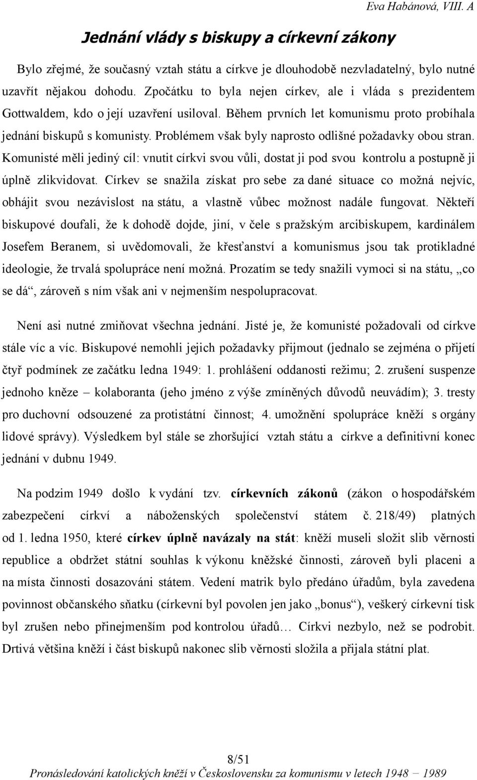 Problémem však byly naprosto odlišné požadavky obou stran. Komunisté měli jediný cíl: vnutit církvi svou vůli, dostat ji pod svou kontrolu a postupně ji úplně zlikvidovat.