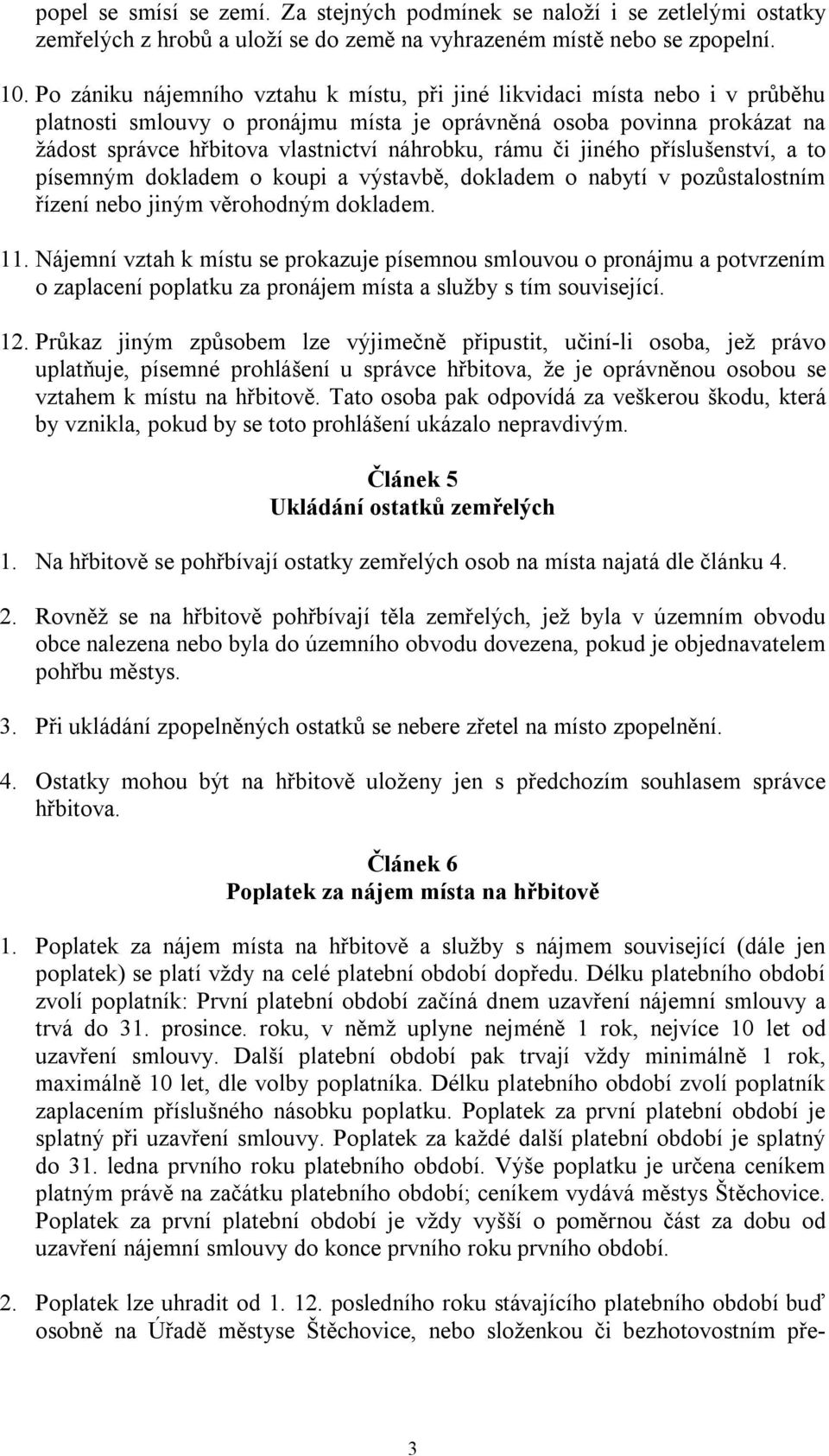 rámu či jiného příslušenství, a to písemným dokladem o koupi a výstavbě, dokladem o nabytí v pozůstalostním řízení nebo jiným věrohodným dokladem. 11.