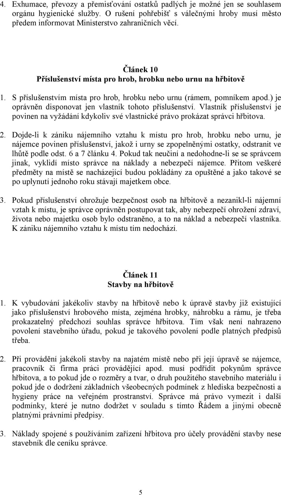 S příslušenstvím místa pro hrob, hrobku nebo urnu (rámem, pomníkem apod.) je oprávněn disponovat jen vlastník tohoto příslušenství.