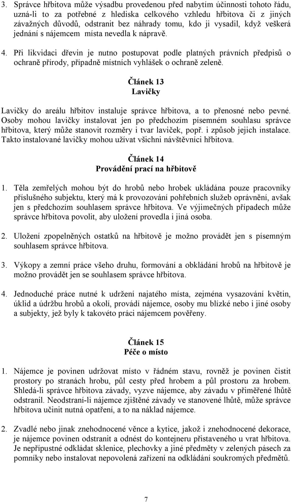 Při likvidaci dřevin je nutno postupovat podle platných právních předpisů o ochraně přírody, případně místních vyhlášek o ochraně zeleně.