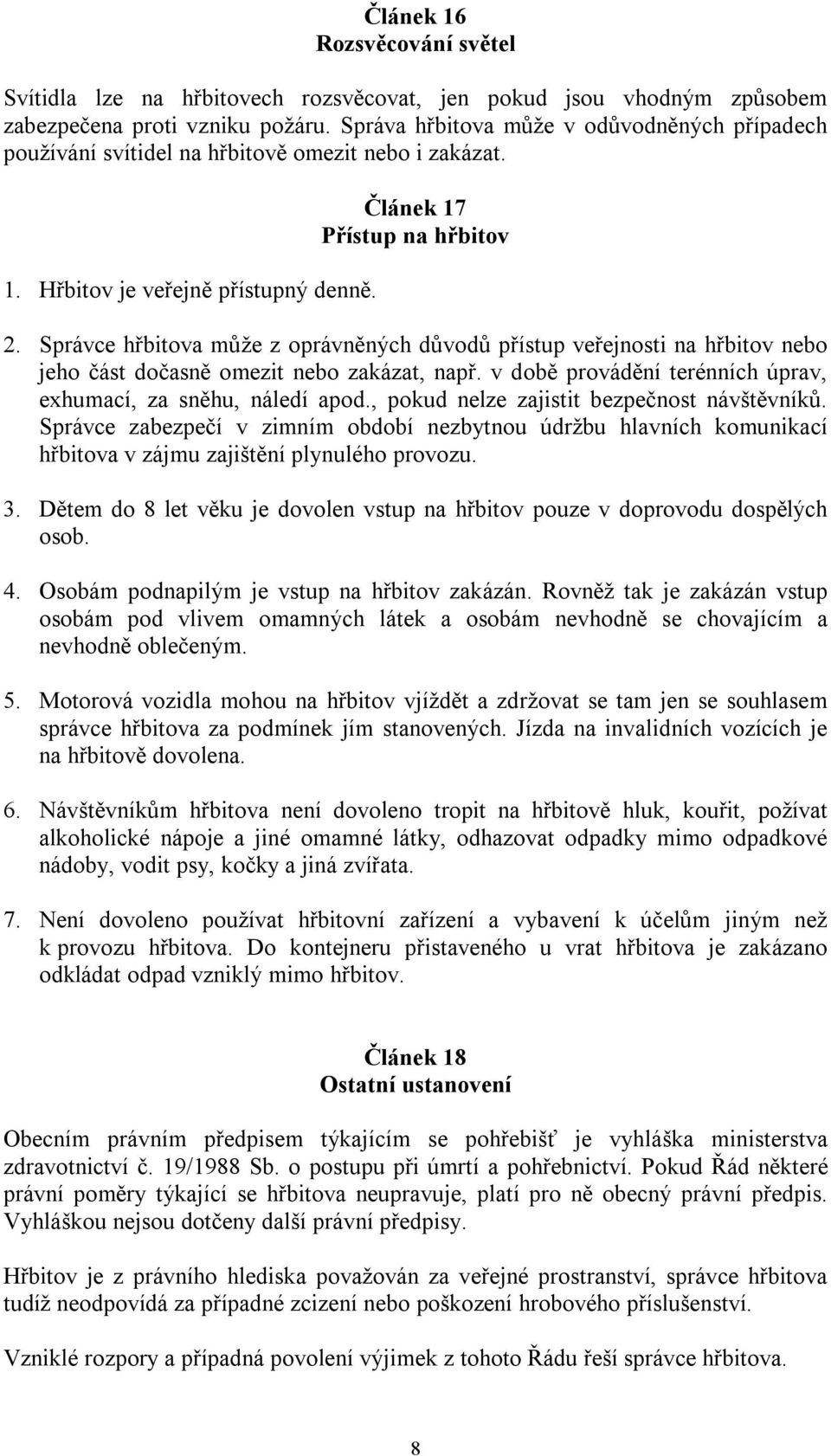 Správce hřbitova může z oprávněných důvodů přístup veřejnosti na hřbitov nebo jeho část dočasně omezit nebo zakázat, např. v době provádění terénních úprav, exhumací, za sněhu, náledí apod.