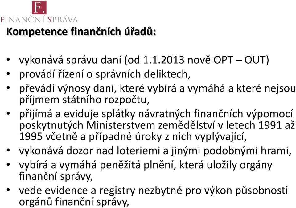 rozpočtu, přijímá a eviduje splátky návratných finančních výpomocí poskytnutých Ministerstvem zemědělství v letech 1991 až 1995 včetně a