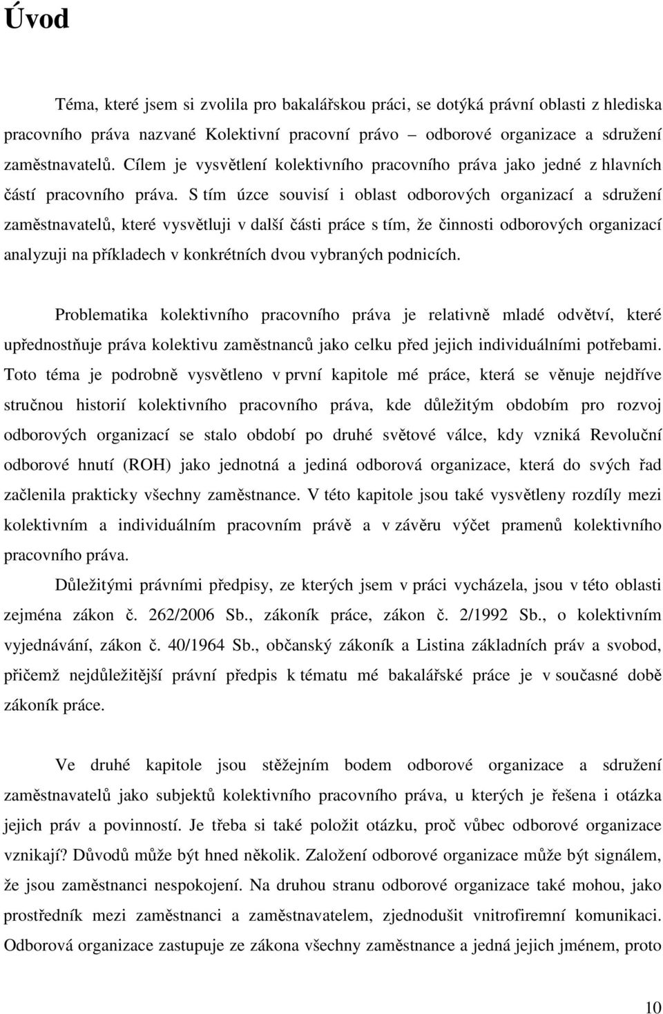 S tím úzce souvisí i oblast odborových organizací a sdružení zaměstnavatelů, které vysvětluji v další části práce s tím, že činnosti odborových organizací analyzuji na příkladech v konkrétních dvou